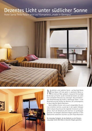 Dezentes Licht unter südlicher Sonne
    Karstadt Oberpollinger
Hotel Santa Tecla Palace setzt auf Kompetenz „made in Germany”
    Haus am Karlstor, München




                                       N
                                               ordlichter unter südlicher Sonne – auf das Hotel Santa
                                               Tecla Palace trifft dies gleich in zweifacher Weise zu:
                                               Die direkt am Meer gelegene, imposante Ferienanlage
                                       bei Acireale auf Sizilien wurde innerhalb der letzten vier Jahre
                                       einer kompletten Renovierung unterzogen. Das architektoni-
                                       sche Gesamtkonzept lag hierbei in Hamburger Hand – in der
                                       Verantwortung des Studios Jan Wichers; die Lichtkompetenz
                                       im Haus trägt den Namen Baulmann.
                                           Damit größere Zimmer und so auch zeitgemäßere Grund-
                                       risse entstehen konnten, wurde das in den späten Siebziger
                                       Jahren erbaute Haus bis auf die tragenden Strukturen zurück-
                                       gebaut. Auch die Gestaltung des Interieurs ist großzügiger
                                       geworden, die Farbigkeit dezenterer Eleganz gewichen. In den
                                       Gästezimmer bestechen Leuchten aus dem Hause Baulmann

                                       Die ehemalige Farbigkeit, die das Ambiente vor der Renovie-
                                       rung prägte (siehe Bild links), ist dezenter Eleganz gewichen.

      12
 