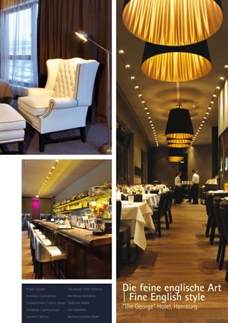 Projekt | project                 The George Hotel, Hamburg   Die feine englische Art
Architektur | architecture        GRS Reimer Architekten

Innenarchitektur | interior design Sibylle von Heyden
                                                                | Fine English style
Lichtdesign | lighting design     Tom Schlotfeldt
                                                                The George Hotel, Hamburg
Leuchten | lighting               Baulmann Leuchten GmbH
 