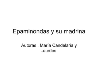 Epaminondas y su madrina

  Autoras : María Candelaria y
            Lourdes
 