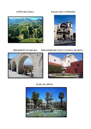 CAÑÓN DEL COLCA IGLESIA DE LA COMPAÑÍA
MIRADOR DE YANAHUARA MONASTERIO DE SANTA CATALINA DE SIENA
PLAZA DE ARMAS