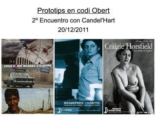 Prototips en codi Obert
    2º Encuentro con Candel'Hart
            20/12/2011




c
 
