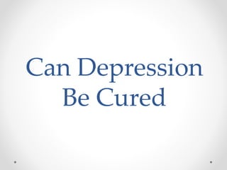 Can Depression
Be Cured
 