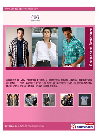 Welcome to C&G Apparels Studio, a prominent buying agency, supplier and
exporter of high quality woven and knitted garments such as printed shirts,
check shirts, mens t shirts for our global clients.
 