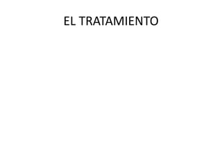 EL TRATAMIENTO
 