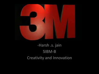 -Harsh .s. jain 
SIBM-B 
Creativity and Innovation 
 