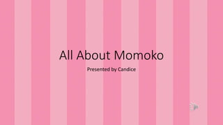 All About Momoko
Presented by Candice
 