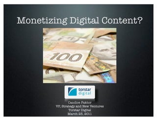 Monetizing Digital Content?




                Candice Faktor
        VP, Strategy and New Ventures
                Torstar Digital
                March 23, 2011
 