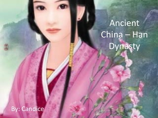 Ancient
              China – Han
                Dynasty




By: Candice
 