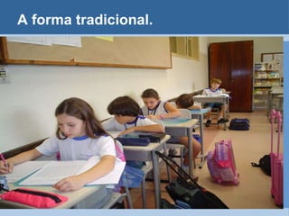 A forma tradicional. 