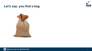 @shawnmjones @WebSciDL
Let’s say: you find a bag
3
 