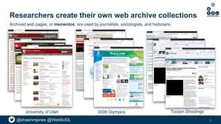 @shawnmjones @WebSciDL
Researchers create their own web archive collections
7
Archived web pages, or mementos, are used by...