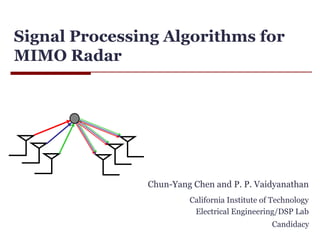 Signal Processing Algorithms for
MIMO Radar
Chun-Yang Chen and P. P. Vaidyanathan
California Institute of Technology
Electrical Engineering/DSP Lab
Candidacy
 