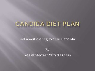 All about dieting to cure Candida

               By
  YeastInfectionMiracles.com
 