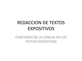 REDACCION DE TEXTOS EXPOSITIVOS FUNCIONES DE LA LENGUA EN LOS TEXTOS EXPOSITIVOS 