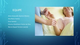 EQUIPE
Aline Emanuelly Queiroz Oliveira
Ana Maria Taveira
Erica Samara
Géssica Gleuthiann Freires da Silva
Marcia Raquel Ferreira Lacerda
 