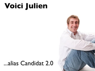 Voici Julien




...alias Candidat 2.0
 