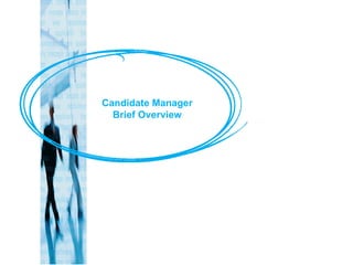 Candidate Manager Brief Overview 