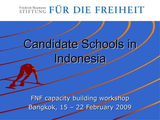 Candidate Schools in Indonesia FNF capacity building workshop Bangkok, 15 – 22 February 2009 