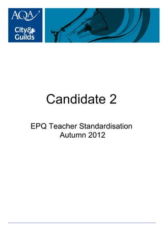 Candidate 2
EPQ Teacher Standardisation
      Autumn 2012
 