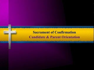 Sacrament of Confirmation
Candidate & Parent Orientation
 
