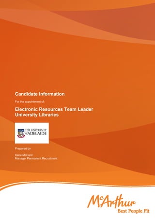 Candidate Information 
For the appointment of: 
Electronic Resources Team Leader 
University Libraries 
Prepared by 
Kane McCard 
Manager Permanent Recruitment 
 