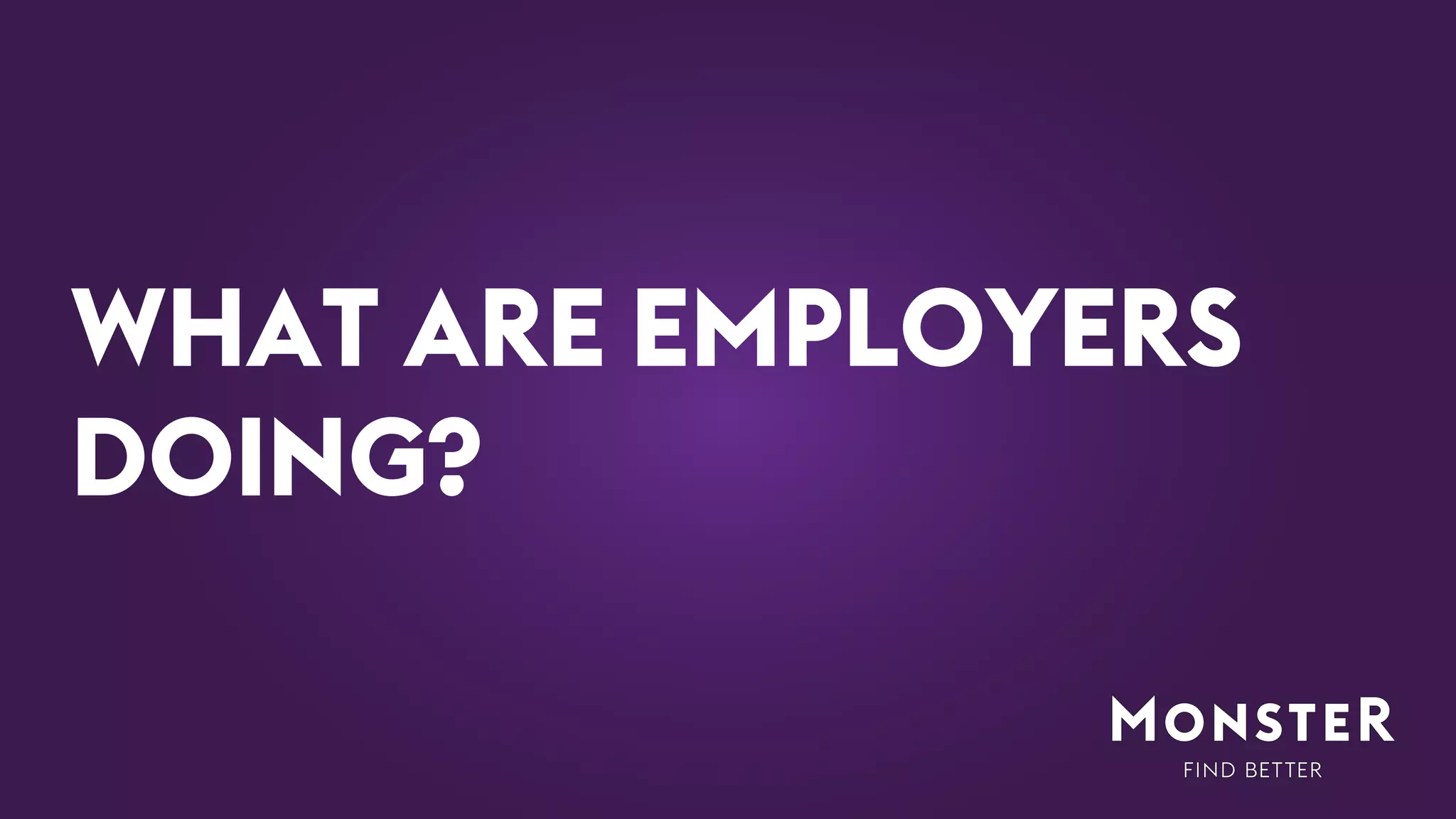 WHAT ARE EMPLOYERS
DOING?
 