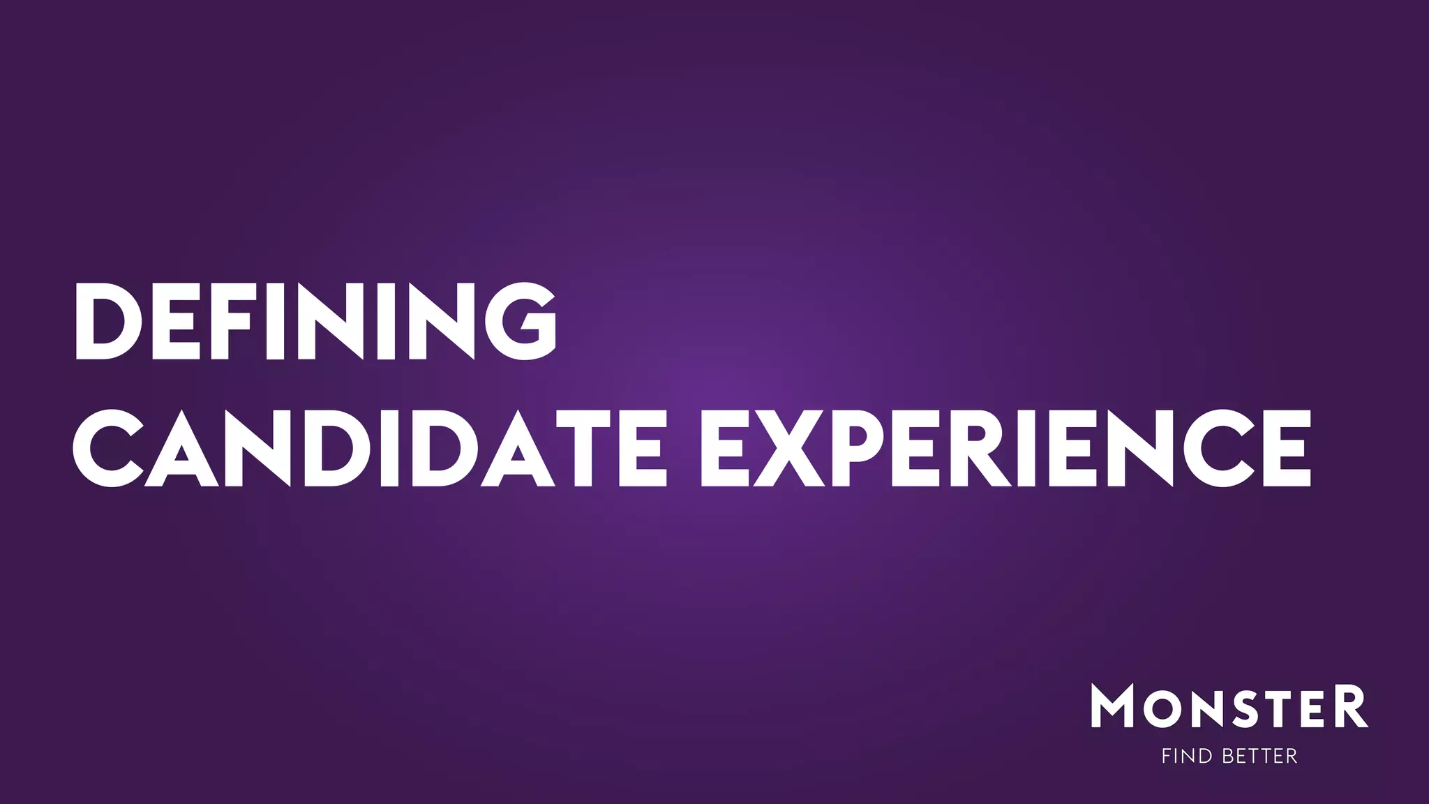 DEFINING
CANDIDATE EXPERIENCE
 