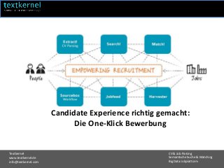 Textkernel
www.textkernel.de
info@textkernel.com
CV & Job Parsing
Semantische Suche & Matching
Big Data Jobplattorm
Candidate Experience richtig gemacht:
Die One-Klick Bewerbung
 