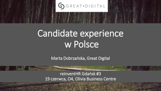 Przyciągamy, angażujemy i utrzymujemy pracowników
Candidate experience
w Polsce
Marta Dobrzańska, Great Digital
reInventHR Gdańsk #3
19 czerwca, O4, Olivia Business Centre
 