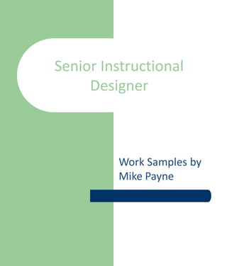 Senior Instructional
     Designer



         Work Samples by
         Mike Payne
 