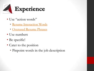 ExperienceUse “action words”Resume Interaction WordsOverused Resume PhrasesUse numbersBe specific!Cater to the positionPinpoint words in the job description