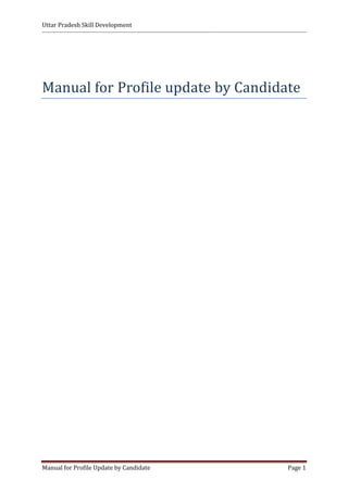 Uttar Pradesh Skill Development
Manual for Profile Update by Candidate Page 1
Manual for Profile update by Candidate
 