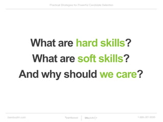 Practical Strategies for Powerful Candidate Selection
bamboohr.com 1-866-387-9595
What are hard skills?
What are soft skil...