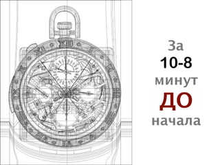 За
 10-8
минут
ДО
начала
 