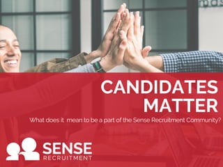 CANDIDATES
MATTER
What does it mean to be a part of the Sense Recruitment Community?
 