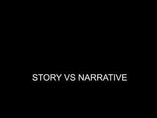 STORY VS NARRATIVE
 