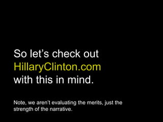 So let’s check out
HillaryClinton.com
with this in mind.
Note, we aren’t evaluating the merits, just the
strength of the narrative.
 