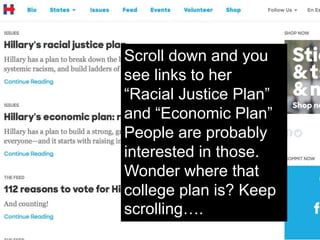 Scroll down and you
see links to her
“Racial Justice Plan”
and “Economic Plan”
People are probably
interested in those.
Wonder where that
college plan is? Keep
scrolling….
 