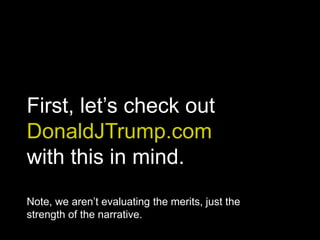 First, let’s check out
DonaldJTrump.com
with this in mind.
Note, we aren’t evaluating the merits, just the
strength of the narrative.
 