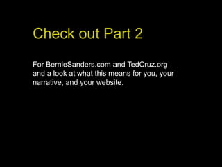 Check out Part 2
For BernieSanders.com and TedCruz.org
and a look at what this means for you, your
narrative, and your website.
 