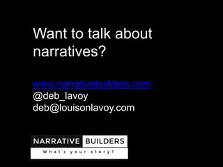 Want to talk about
narratives?
www.narrativebuilders.com
@deb_lavoy
deb@louisonlavoy.com
 