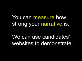 You can measure how
strong your narrative is.
We can use candidates’
websites to demonstrate.
 