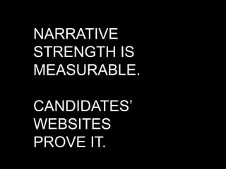 NARRATIVE
STRENGTH IS
MEASURABLE.
CANDIDATES’
WEBSITES
PROVE IT.
 