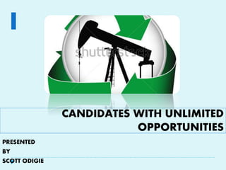 CANDIDATES WITH UNLIMITED
OPPORTUNITIES
PRESENTED
BY
SCOTT ODIGIE
 