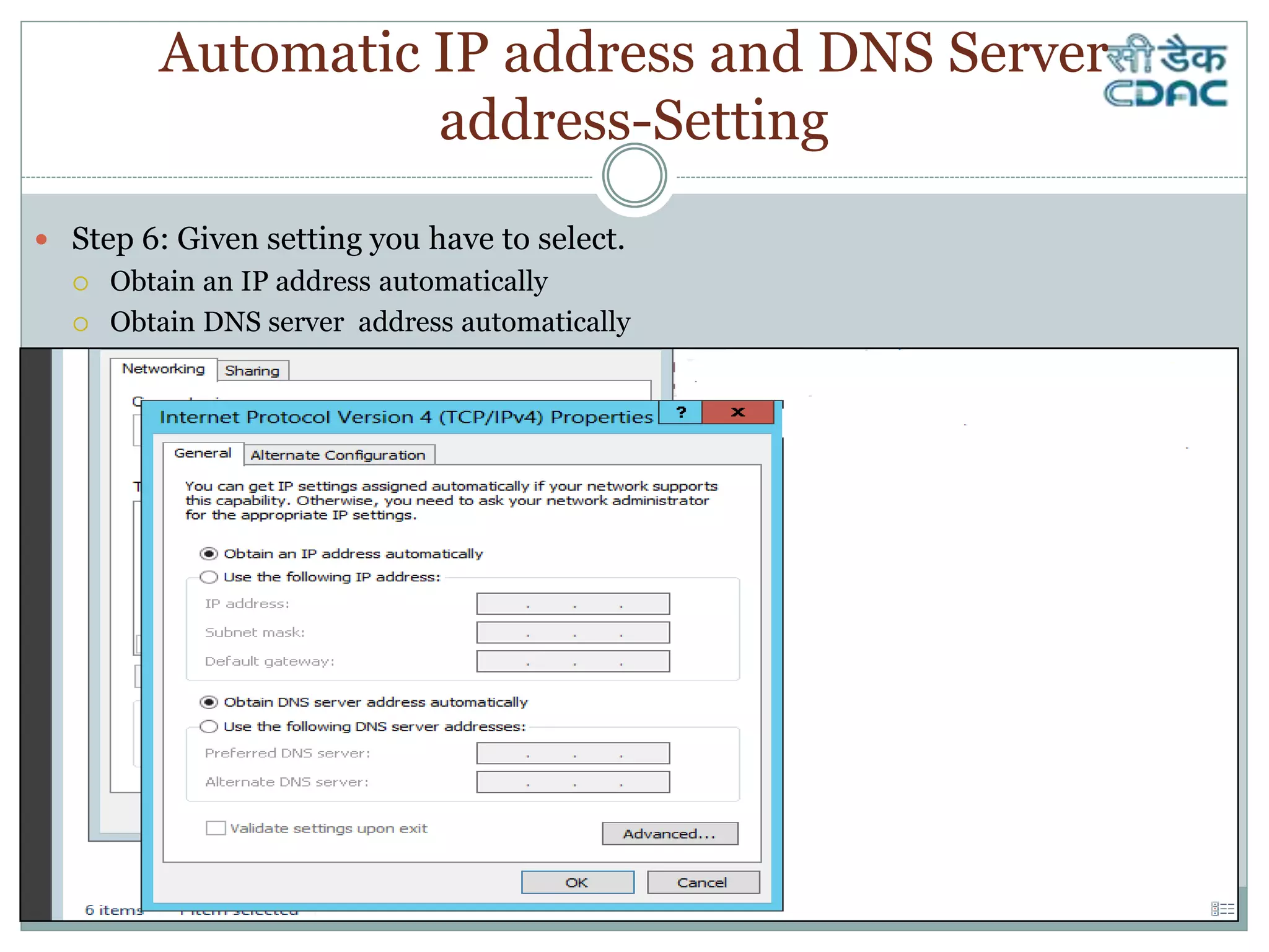  Step 6: Given setting you have to select.
 Obtain an IP address automatically
 Obtain DNS server address automatically
Automatic IP address and DNS Server
address-Setting
 