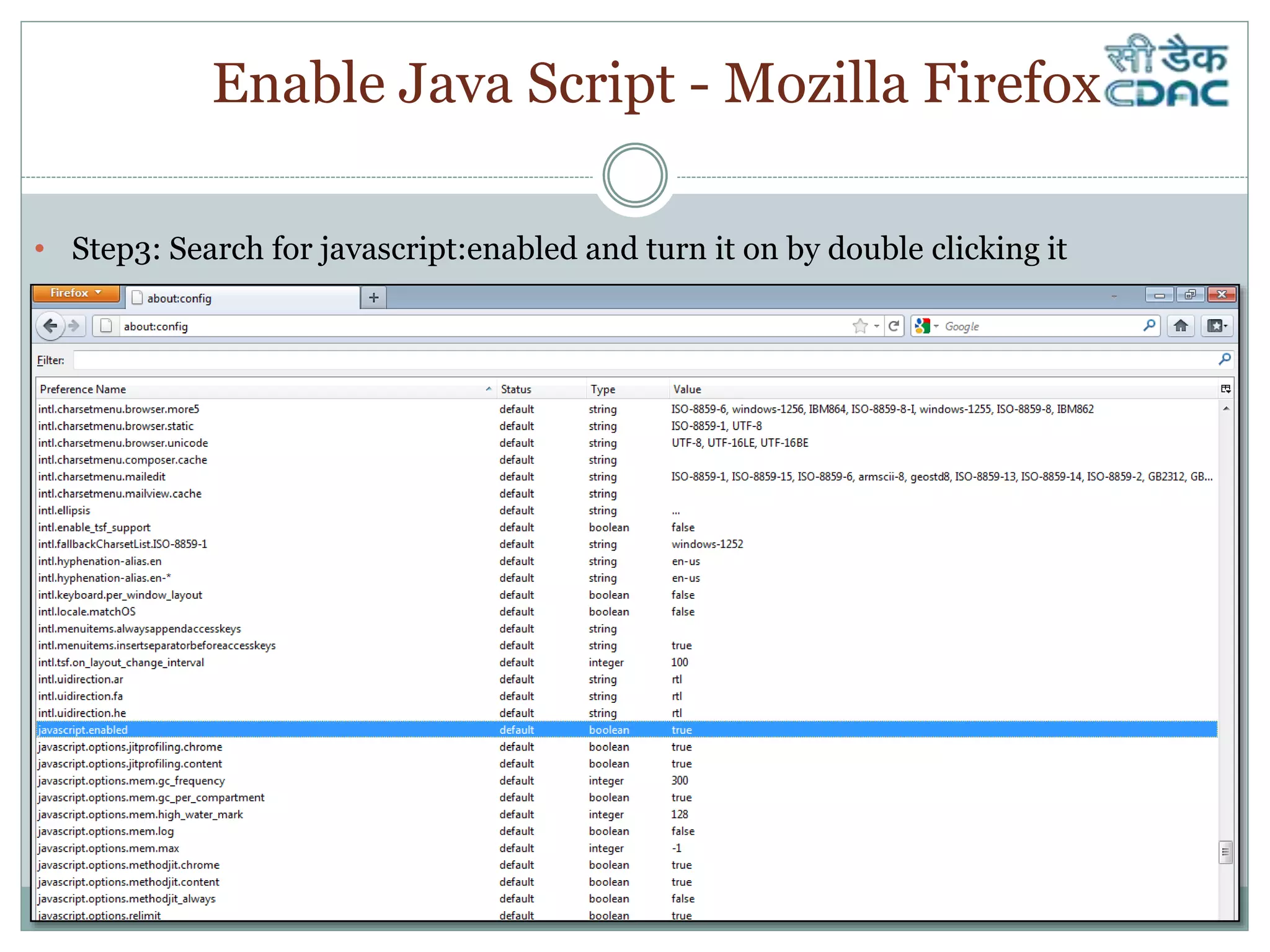 Enable Java Script - Mozilla Firefox
• Step3: Search for javascript:enabled and turn it on by double clicking it
 