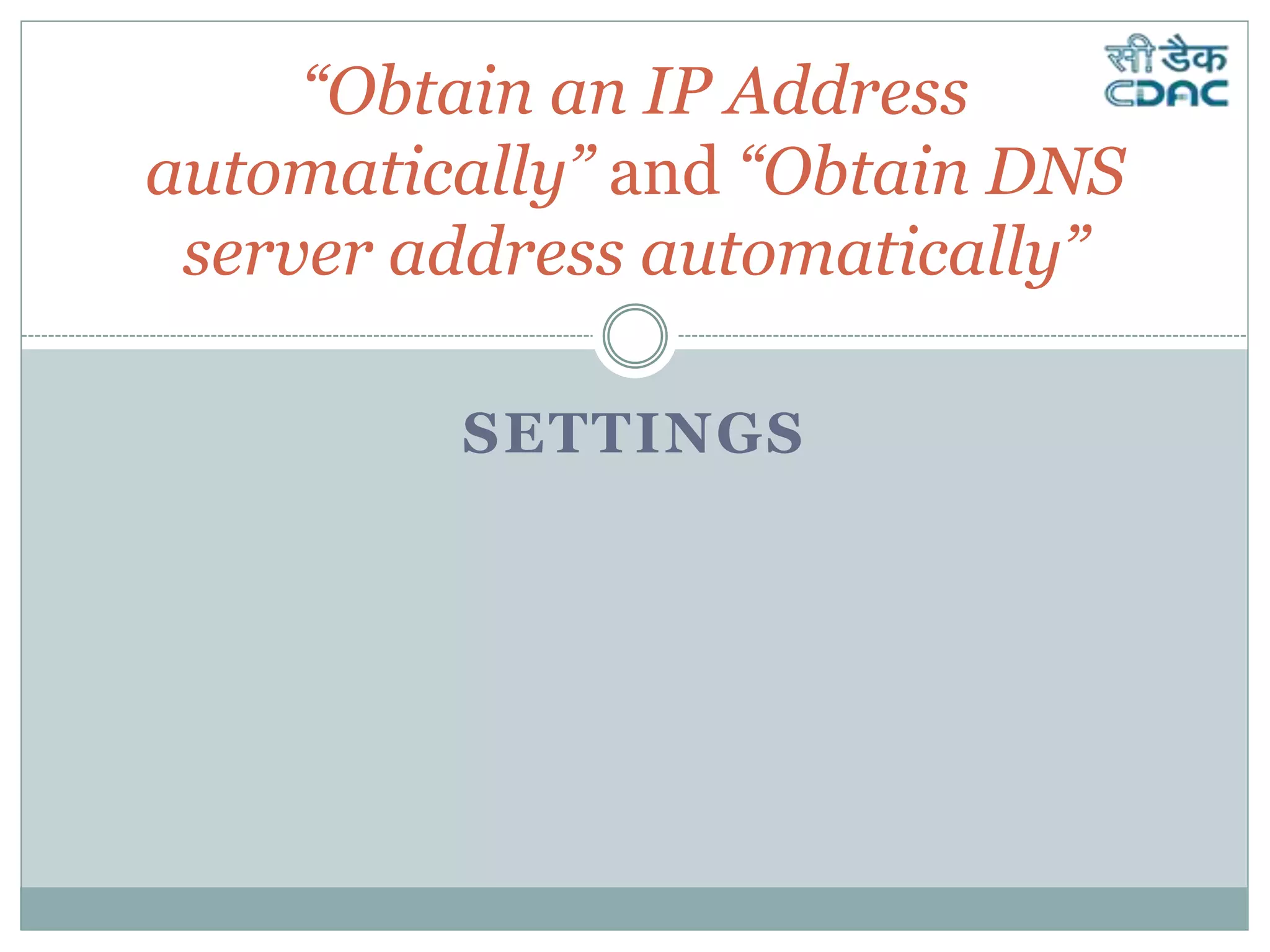 SETTINGS
“Obtain an IP Address
automatically” and “Obtain DNS
server address automatically”
 