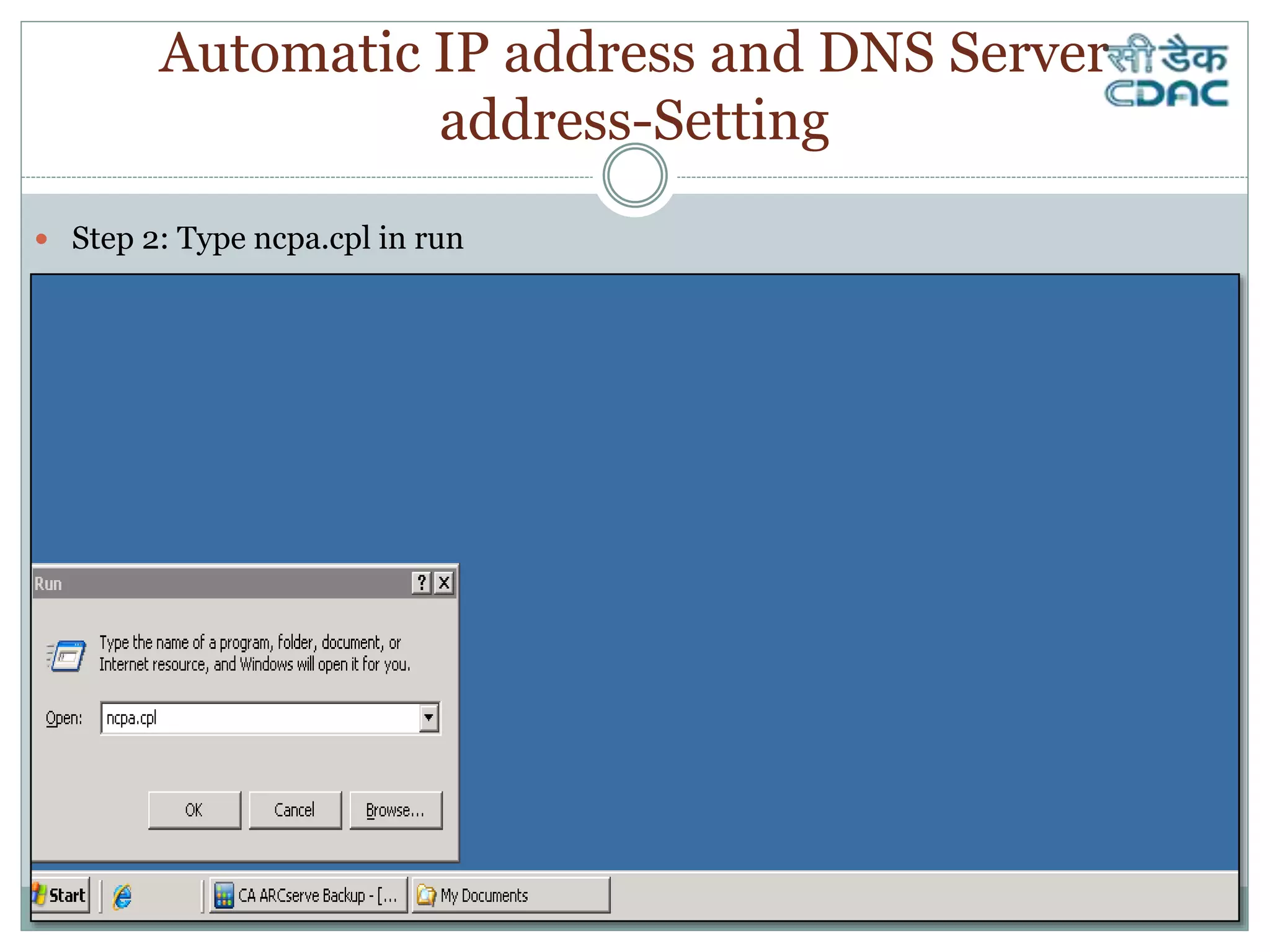 Automatic IP address and DNS Server
address-Setting
 Step 2: Type ncpa.cpl in run
 