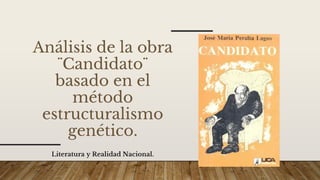 Análisis de la obra
¨Candidato¨
basado en el
método
estructuralismo
genético.
Literatura y Realidad Nacional.
 
