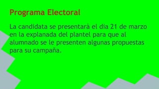 Programa Electoral
La candidata se presentarà el dia 21 de marzo
en la explanada del plantel para que al
alumnado se le presenten algunas propuestas
para su campaña.
 